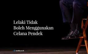 Maka, kita diperintahkan untuk menutup aurat dan dilarang untuk menampakkan. Lelaki Tidak Boleh Menggunakan Celana Pendek