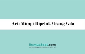 Arti mimpi bunuh orang gila. Arti Mimpi Dipeluk Orang Gila Menurut Islam Primbon Dan Psikolog