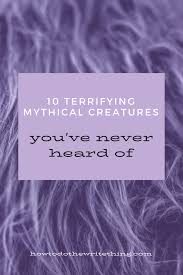 10 Terrifying Mythical Creatures You Ve Never Heard Of Writing Prompts In 2020 Creative Writing Topics Writing Prompts Romance Book Writing Tips