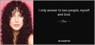 Cher Quote I Only Answer To Two People Myself And God