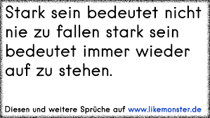 Stark Sein Bedeutet Nicht Nie Zu Fallen Stark Sein Bedeutet Immer Wieder Aufzustehen Tolle Spruche Und Zitate Auf Www Likemonster De