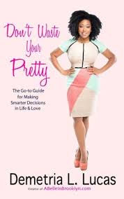 Don't waste your pretty book. Don T Waste Your Pretty The Go To Guide For Making Smarter Decisions In Life Love Lucas Demetria L 9780990819400 Amazon Com Books