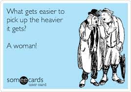 What Gets Easier To Pick Up The Heavier It Gets A Woman Breakup Ecard