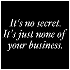 It S No Secret Just Remember That Privacy Does Not Equate To Secrecy Everything Is No Business Quotes Funny Mind Your Own Business Quotes Nosey People Quotes