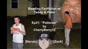 Reading Fanfiction w/ Teddy & Peter Ep21: "Patience" (ft. Zack) [Naruto]