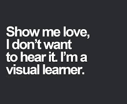 Show Me Love I Don T Want To Hear It I M A Visual Learner Inspirational Quotes Life Quotes Words Quotes