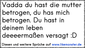 Ich liebe die bücher von jesper juul und den blog „das gewünschteste wunschkind. Vadda Du Hast Die Mutter Betrogen Du Has Mich Betrogen Du Hast In Deinem Leben Deeeermassen Versagt D Tolle Spruche Und Zitate Auf Www Likemonster De