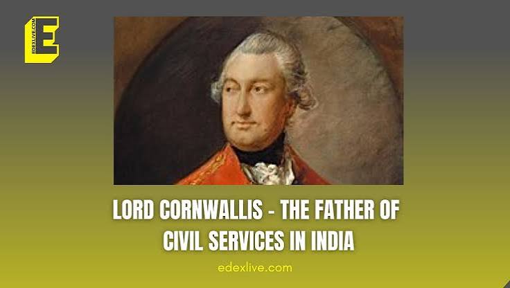 Lord Cornwallis – The Father of Civil Services in India