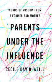Find another word for parenting. Parents Under The Influence Words Of Wisdom From A Former Bad Mother David Weill Cecile Amazon Fr Livres
