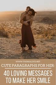 You won't be able to see her blushing, but your cute text will definitely make her blush. Cute Paragraphs For Her 40 Loving Messages To Make Her Smile