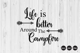 Download Life Is Better Around The Campfire Svg Camping Quote Svg Camper Svg Crella