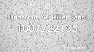 If you are happy with this, please share it to. Undertale Au Killer Sans Roblox Id Roblox Music Codes