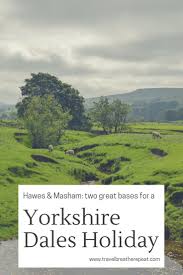 Two Great Bases For A Yorkshire Dales Holiday Hawes And Masham Travel Europe Travel Tips Yorkshire Dales