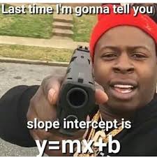 Im Math We Are Learning That And The People Always Seem To Forget So This Is For You People Lol Slope Intercept Slope Intercept Form Told You So