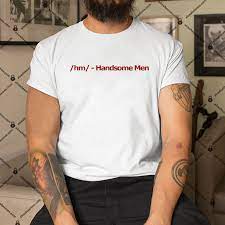 4chan /hm/ – Handsome Men Shirt, Hoodie, Sweatshirt | El Real Tex-Mex