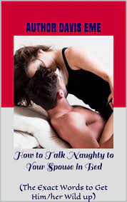 This subreddit features kinky girls that dare to get naughty at inappropriate times and risky places! How To Talk Naughty To Your Spouse In Bed The Exact Words To Get Him Her Wild Up Ebook By Davis Eme 9781393949138 Rakuten Kobo United States