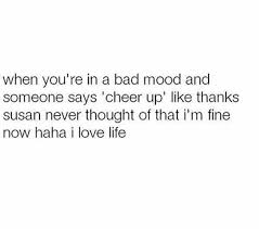 You may not be able to hang out in person but you can. When You Re In A Bad Mood And Someone Tells You To Cheer Up Lol Lovelife Funny Quotes Mood Quotes Relatable Quotes