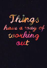 Is this a good example of things working out? Things Have A Way Of Working Out Quote Words Quotes Quotes Quotable Quotes