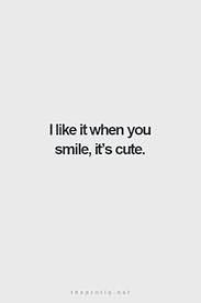 I Like It When You Smile It S Cute Simple Love Quotes Girlfriend Quotes Boyfriend Quotes