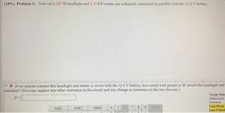 When you turn the ignition key to start, or press the start button in. Solved 10 Problem 1 Your Car S 305 W Headlight And 2 Chegg Com