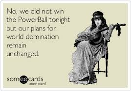 Generate free lucky lottery numbers. No We Did Not Win The Powerball Tonight But Our Plans For World Domination Remain Unchanged Ransom Cards Ecard