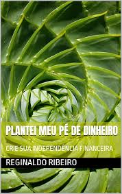 Plantei meu Pé de Dinheiro: CRIE SUA INDEPENDÊNCIA FINANCEIRA (Portuguese  Edition) eBook : RIBEIRO, REGINALDO: Amazon.it: Kindle Store