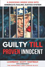 Guilty Till Proven Innocent A Shocking Inside View Into America S Failing Justice System Hartman Lawrence 9798695402995 Amazon Com Books