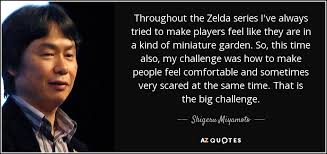 We can play it on my nintendo entertainment system. Shigeru Miyamoto Quote Throughout The Zelda Series I Ve Always Tried To Make Players