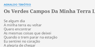 Se algum dia a minha terra eu voltar quero encontrar as mesmas coisas que deixei quando o trem parar na estação eu sentirei no coração a alegria de chegar de rever a terra em que mais músicas de agnaldo timóteo. Os Verdes Campos Da Minha Terra Lyrics By Agnaldo Timoteo Se Algum Dia A