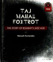 Taj Mahal Foxtrot : the story of Bombay's Jazz age : Fernandes, Naresh : Free Download, Borrow, and Streaming : Internet Archive