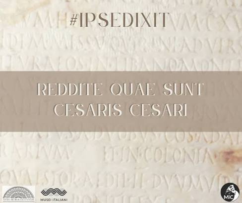 ipsedixit REDDITE QUAE SUNT CESARIS CESARI “Date a Cesare quel che è di  Cesare” Oggi vi parliamo di una citazione la cui origine va ritrovata nelle  sacre scritture. Essa fa riferimento ad