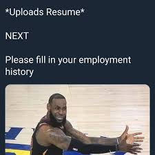 It S 2018 Please Just Scrape My Resume For The Data Or Hire Me To Do It Meme Memes Job Jobhunting Lebronjames Lebron Me Too Meme Job Hunting Resume
