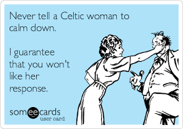 Never Tell A Celtic Woman To Calm Down I Guarantee That You Won T Like Her Response Short Girl Memes Short Girl Quotes Short People Memes