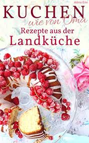 Berliner nach omas rezept ⭐ ein leckerer tipp für den heutigen tag!! Kuchen Backen Wie Oma Rezepte Aus Der Landkuche Rezepte Aus Omas Kuche Kuchen Torten U V M Backen Die Besten Rezepte German Edition Ebook Enn Alena Wunder Kueche De Amazon It Kindle Store