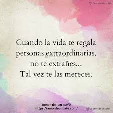 Cuando La Vida Te Regala Personas Extraordinarias No Te Extranes Tal Vez Te Las Mereces Frases Pinterest Te Extranare Extrano Y Merezco
