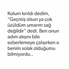 Kolum Kirildi Dedim Gecmis Olsun Ya Cok Uzuldum Umarim Sag Degildir Dedi Ben Onun Adim Atisini Bile Ezberlemeye Calisirke Ozlu Sozler Guzel Soz Ayrilik Sozleri