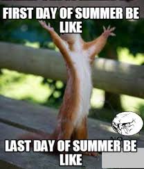 Happy first day of summer! Meme Creator Funny First Day Of Summer Be Like Last Day Of Summer Be Like Meme Generator At Memecreator Org