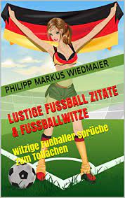 Lustige Fussball Zitate Fussballwitze Witzige Fussballer Spruche Zum Totlachen German Edition Ebook Smile Sweet Amazon In Kindle Store