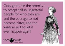 1 three great forces rule the world: God Grant Me The Serenity To Accept Selfish Ungrateful People For Who They Are And The Courage To Not Become Greedy People Quotes Father Quotes People Quotes