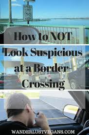 How Not To Look Suspicious At A Border Crossing Travel Tips Travel Advice International Travel Tips