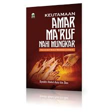 Amar ma'ruf nahi munkar harus tegak, dalam segala tataran masyarakat, baik sosial, individu, keluarga, masyarakat. Keutamaan Amar Ma Ruf Nahi Mungkar Penerbit Darul Haq
