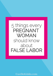 5 Things Every Pregnant Woman Should Know About False Labor Cando Kiddo