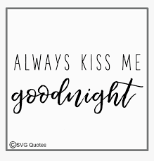 These signs make great gifts for anniversarys, bridal showers, weddings, birthdays, mother's day, christmas, easter or any other holiday or occasion! Always Kiss Me Goodnight Svg Eps Dxf Cut Files Example Calligraphy Hd Png Download Kindpng