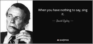 Sahabat ketik surat yang berbahagia. David Ogilvy Quote When You Have Nothing To Say Sing It
