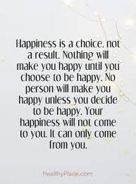 Positive Quote Happiness Is A Choice Not A Result Nothing Will Make You Happy Until You Choose To Be Choices Quotes Self Confidence Quotes Confidence Quotes