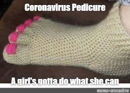 A girl's gotta do (what a girl's gotta do) is a song written by robert byrne and rick bowles, and recorded by american country music artist mindy mccready. Meme Coronavirus Pedicure A Girl S Gotta Do What She Can All Templates Meme Arsenal Com