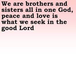 We Are Brothers And Sisters All In One God Peace And Love Is What We Seek In The Good Lord Ppt Download
