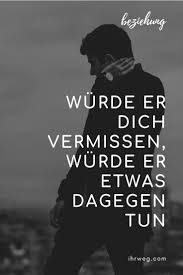 Wurde Er Dich Vermissen Wurde Er Etwas Dagegen Tun Vermisse Dich Liebe Loslassen Tolle Worte