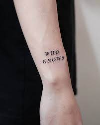 Words Who Knows Inked In The Distorted Font On The Right Outer Wrist Word Tattoos Tattoos Tattoo Script