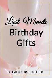 There are many amazing birthday gift ideas that fit for everybody. 21 Amazing Last Minute Birthday Gifts All Gifts Considered
